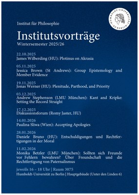 Plakat Institutsvorträge Philosophie WiSe25.jpg Institutsvorträge im Wintersemester 2025/26 Termine und Vortragstitel in dunkelblauer bzw. weißer Schrift vor Dunkelblauem Hintergrund. Rechts oben HU-Logo